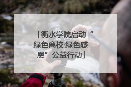 衡水学院启动“绿色离校·绿色感恩”公益行动