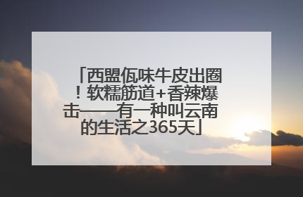 西盟佤味牛皮出圈！软糯筋道+香辣爆击——有一种叫云南的生活之365天