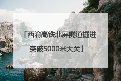 西渝高铁北屏隧道掘进突破5000米大关