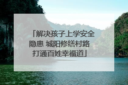 解决孩子上学安全隐患 城阳修缮村路打通百姓幸福道