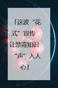 这波“花式”宣传 让禁毒知识“声”入人心
