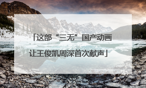 这部“三无”国产动画让王俊凯周深首次献声