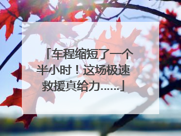 车程缩短了一个半小时！这场极速救援真给力……