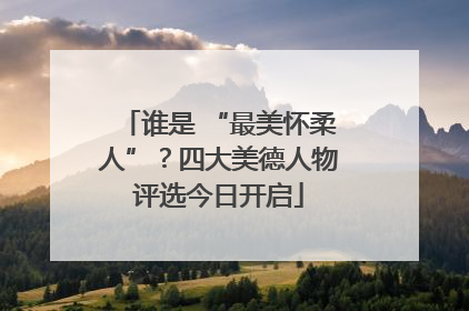 谁是 “最美怀柔人”？四大美德人物评选今日开启