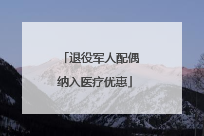退役军人配偶纳入医疗优惠
