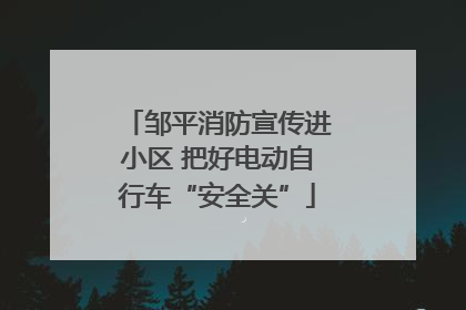 邹平消防宣传进小区 把好电动自行车“安全关”