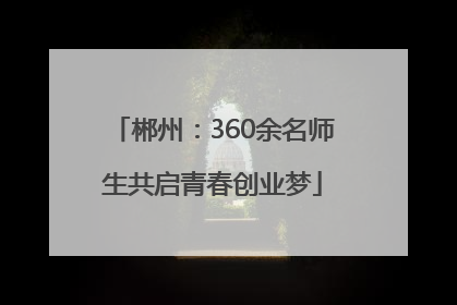 郴州：360余名师生共启青春创业梦