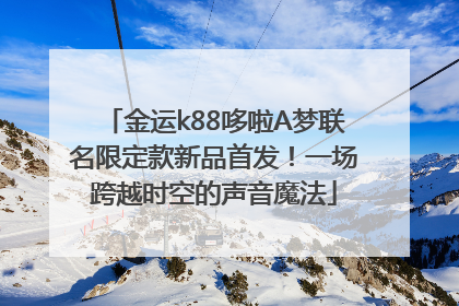 金运k88哆啦A梦联名限定款新品首发！一场跨越时空的声音魔法