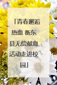 青春邂逅热血 衡东县无偿献血活动走进校园