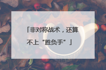非对称战术，还算不上“胜负手”