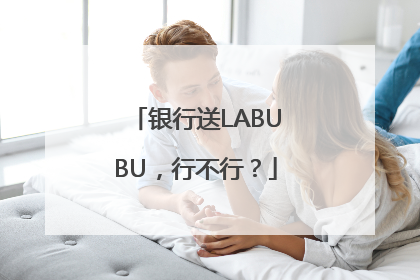 银行送LABUBU，行不行？