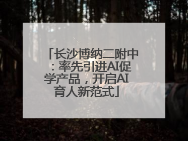 长沙博纳二附中：率先引进AI促学产品，开启AI育人新范式