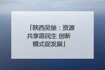 陕西吴堡：资源共享惠民生 创新模式促发展