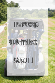 陕西夏粮机收作业陆续展开