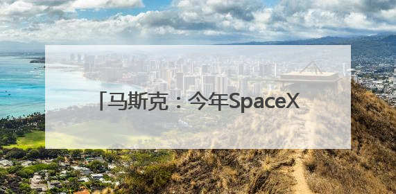 马斯克：今年SpaceX的收入将达到155亿美元