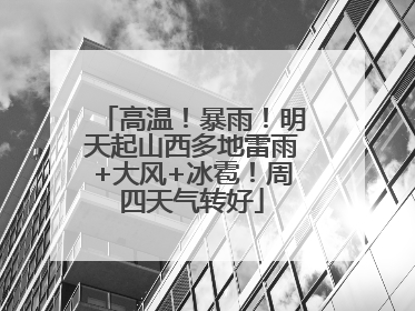 高温！暴雨！明天起山西多地雷雨+大风+冰雹！周四天气转好