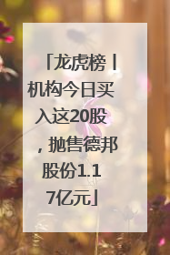 龙虎榜丨机构今日买入这20股，抛售德邦股份1.17亿元