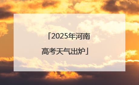 2025年河南高考天气出炉