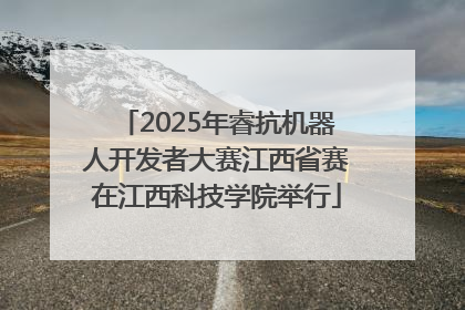 2025年睿抗机器人开发者大赛江西省赛在江西科技学院举行