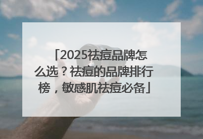 2025祛痘品牌怎么选？祛痘的品牌排行榜，敏感肌祛痘必备