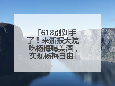 618别剁手了！来浙报大院吃杨梅喝美酒，实现杨梅自由