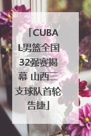 CUBAL男篮全国32强赛揭幕 山西三支球队首轮告捷