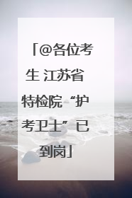 @各位考生 江苏省特检院“护考卫士”已到岗