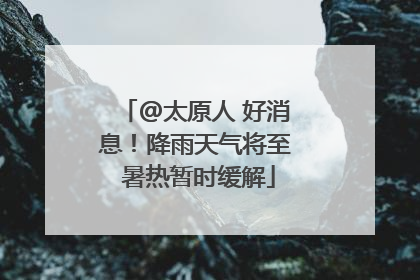 @太原人 好消息！降雨天气将至 暑热暂时缓解