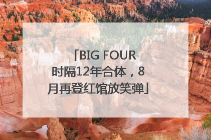 BIG FOUR时隔12年合体，8月再登红馆放笑弹