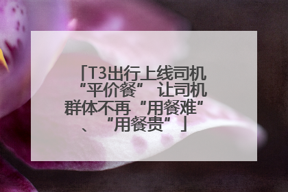 T3出行上线司机“平价餐” 让司机群体不再“用餐难”、“用餐贵”